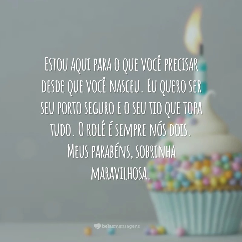 Estou aqui para o que você precisar desde que você nasceu. Eu quero ser seu porto seguro e o seu tio que topa tudo. O rolê é sempre nós dois. Meus parabéns, sobrinha maravilhosa.