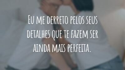 Eu me derreto pelos seus detalhes que te fazem ser ainda mais perfeita.