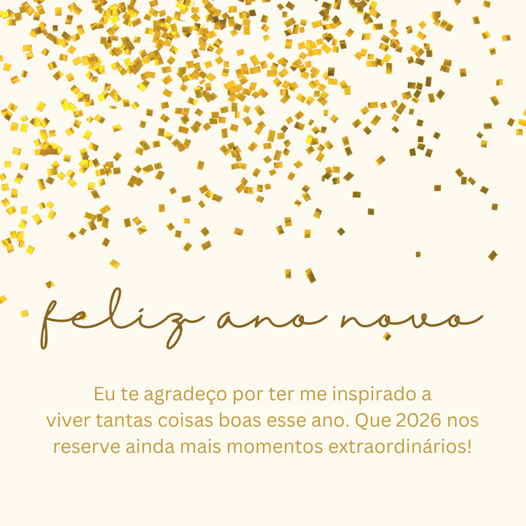 Eu te agradeço por ter me inspirado a viver tantas coisas boas esse ano. Que 2026 nos reserve ainda mais momentos extraordinários!