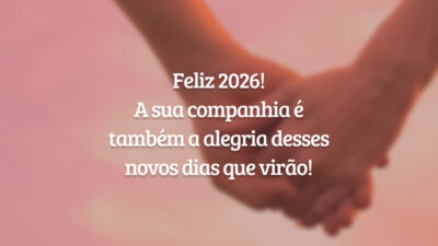 Feliz 2026! A sua companhia é também a alegria desses novos dias que virão!