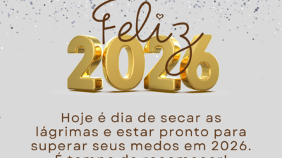 Feliz Ano Novo! Hoje é dia de secar as lágrimas e estar pronto para superar seus medos em 2026. É tempo de recomeçar!