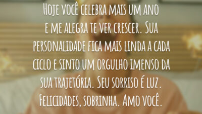Hoje você celebra mais um ano e me alegra te ver crescer. Sua personalidade fica mais linda a cada ciclo e sinto um orgulho imenso da sua trajetória. Seu sorriso é luz. Felicidades, sobrinha. Amo você.