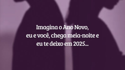 Imagina o Ano Novo, eu e você, chega meia-noite e eu te deixo em 2025...