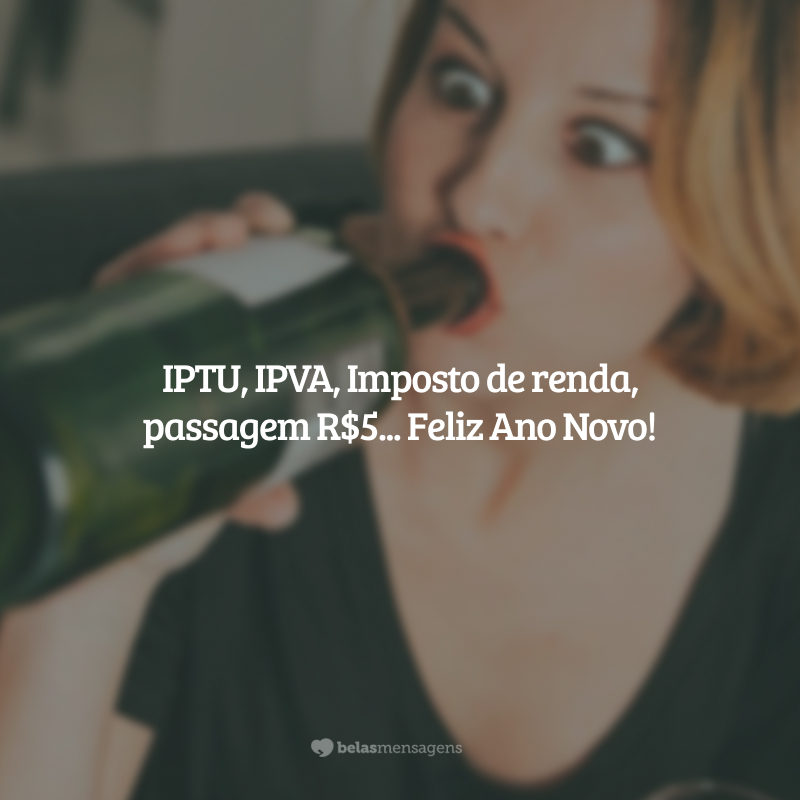 IPTU, IPVA, Imposto de renda, passagem R$5... Feliz Ano Novo!