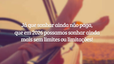 Já que sonhar ainda não paga, que em 2026 possamos sonhar ainda mais sem limites ou limitações!