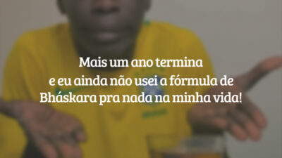 Mais um ano termina e eu ainda não usei a fórmula de Bháskara pra nada na minha vida!