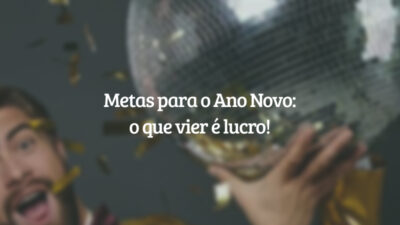 Metas para o Ano Novo: o que vier é lucro!