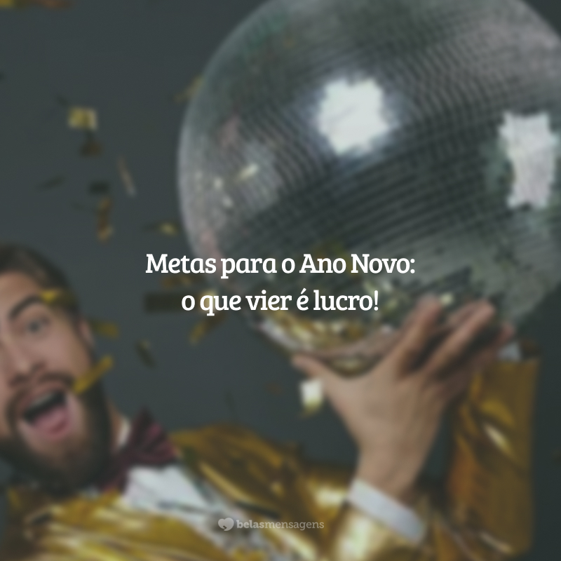 Metas para o Ano Novo: o que vier é lucro!