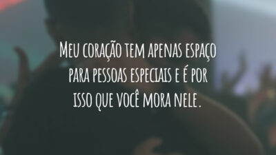 Meu coração tem apenas espaço para pessoas especiais e é por isso que você mora nele.
