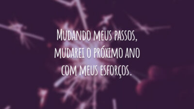 Mudando meus passos, mudarei o próximo ano com meus esforços.