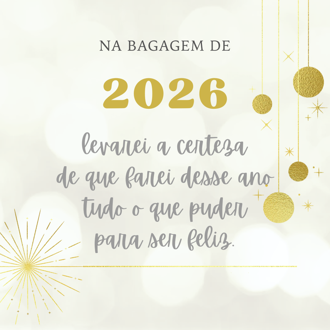 Na bagagem de 2026, levarei a certeza de que farei desse ano tudo o que puder para ser feliz.
