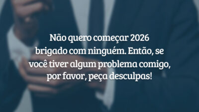 Não quero começar 2026 brigado com ninguém. Então, se você tiver algum problema comigo, por favor, peça desculpas!