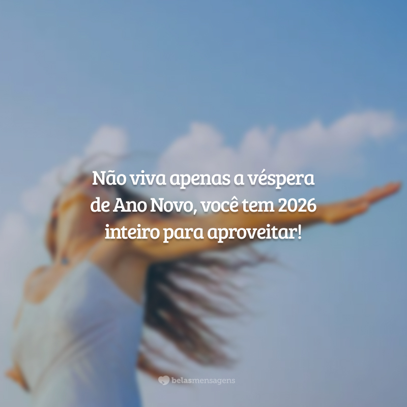 Não viva apenas a véspera de Ano Novo, você tem 2026 inteiro para aproveitar!