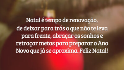 Natal é tempo de renovação, de deixar para trás o que não te leva para frente, abraçar os sonhos e retraçar metas para preparar o Ano Novo que já se aproxima. Feliz Natal!