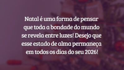 Natal é uma forma de pensar que toda a bondade do mundo se revela entre luzes! Desejo que esse estado de alma permaneça em todos os dias do seu 2026!