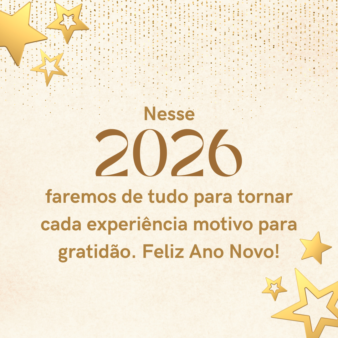 Nesse 2026, faremos de tudo para tornar cada experiência motivo para gratidão. Feliz Ano Novo!