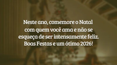 Neste ano, comemore o Natal com quem você ama e não se esqueça de ser intensamente feliz. Boas Festas e um ótimo 2026!