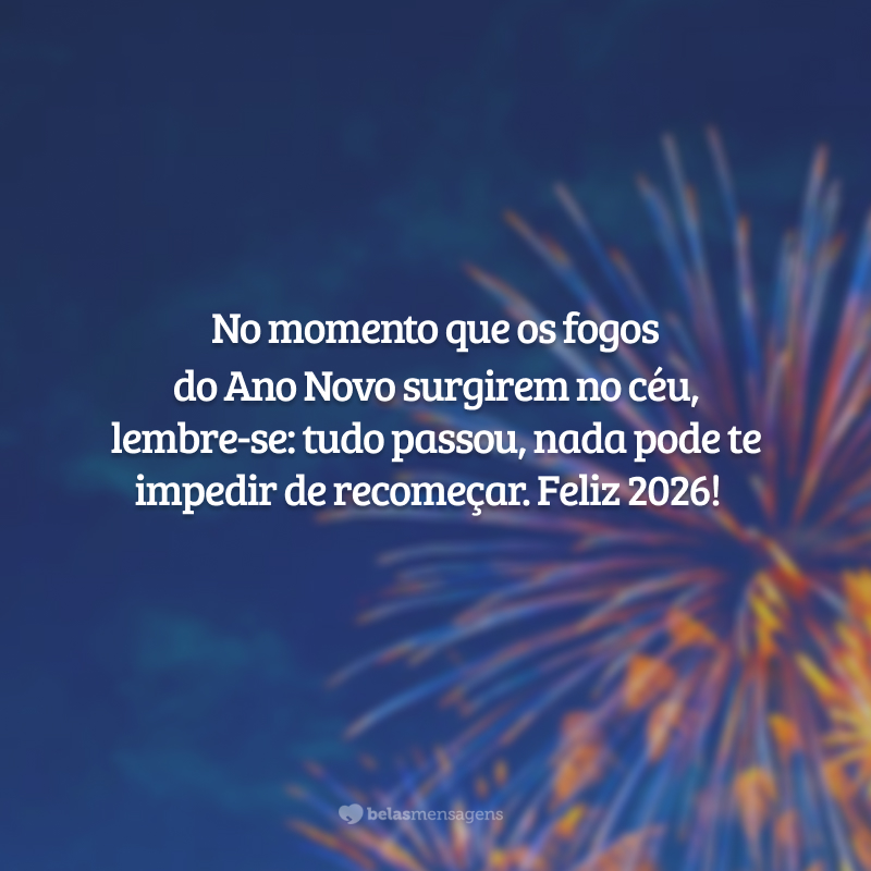 No momento que os fogos do Ano Novo surgirem no céu, lembre-se: tudo passou, nada pode te impedir de recomeçar. Feliz 2026!