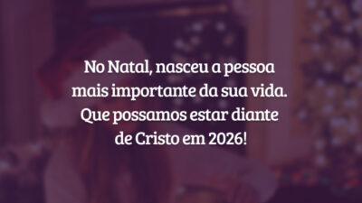 No Natal, nasceu a pessoa mais importante da sua vida. Que possamos estar diante de Cristo em 2026!