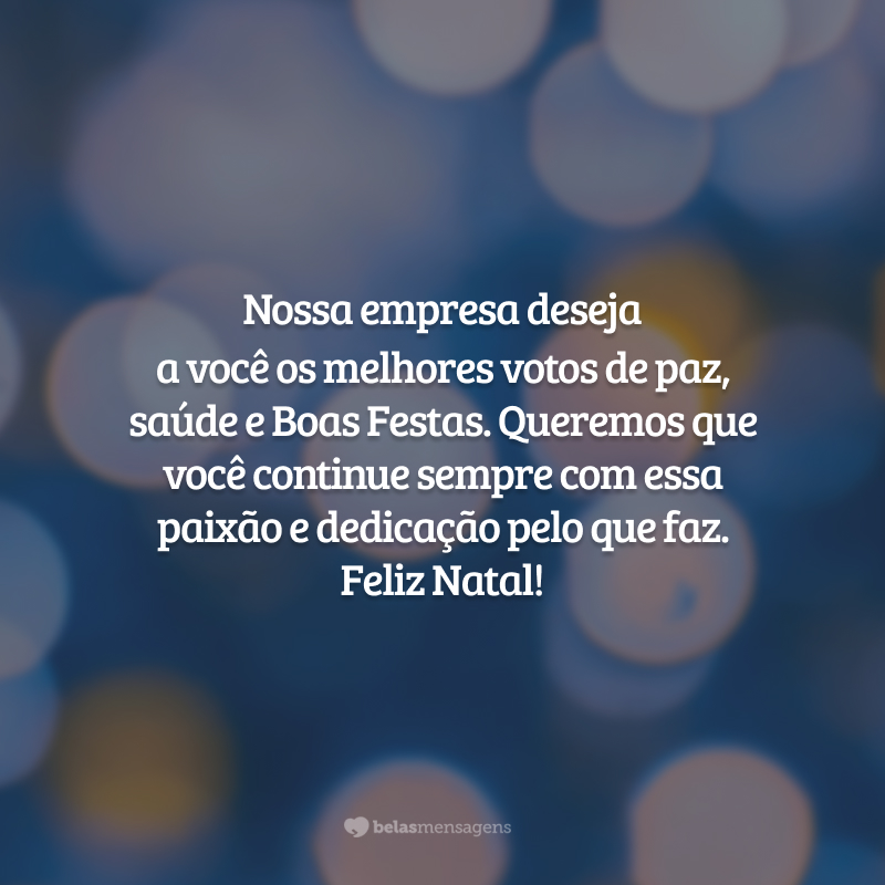 Nossa empresa deseja a você os melhores votos de paz, saúde e Boas Festas. Queremos que você continue sempre com essa paixão e dedicação pelo que faz. Feliz Natal!