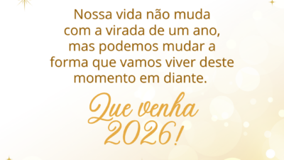 Nossa vida não muda com a virada de um ano, mas podemos mudar a forma que vamos viver deste momento em diante. Que venha 2026!