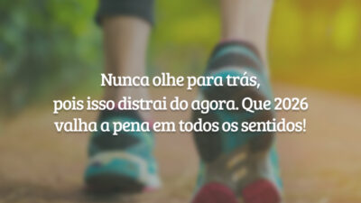 Nunca olhe para trás, pois isso distrai do agora. Que 2026 valha a pena em todos os sentidos!