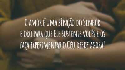 O amor é uma bênção do Senhor e oro para que Ele sustente vocês e os faça experimentar o Céu desde agora!