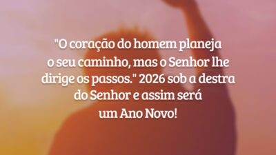"O coração do homem planeja o seu caminho, mas o Senhor lhe dirige os passos." 2026 sob a destra do Senhor e assim será um Ano Novo!