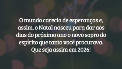 O mundo carecia de esperanças e, assim, o Natal nasceu para dar aos dias do próximo ano o novo sopro do espírito que tanto você procurava. Que seja assim em 2026!