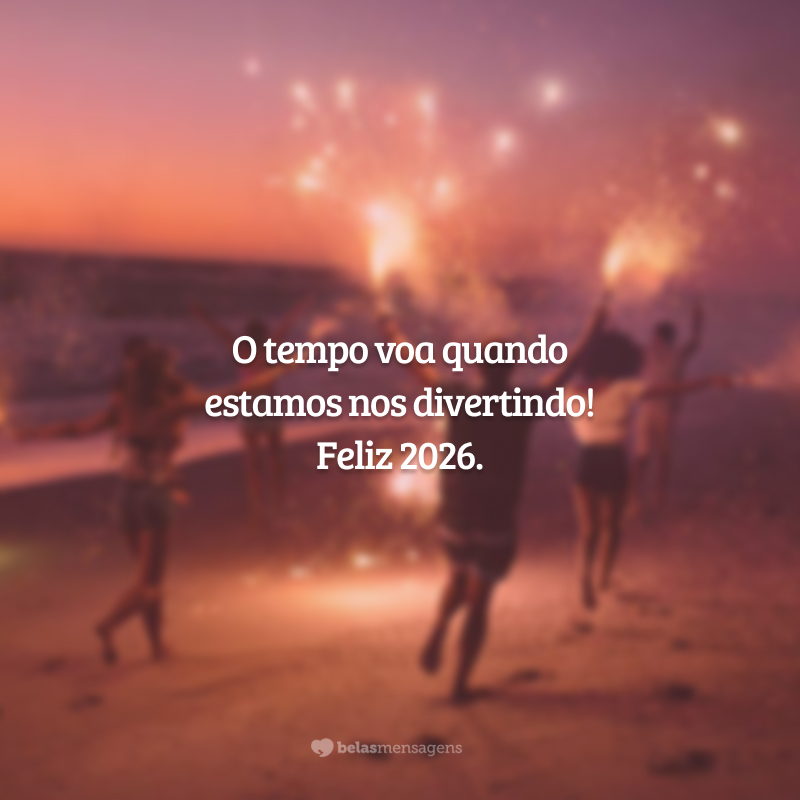 O tempo voa quando estamos nos divertindo! Feliz 2026.