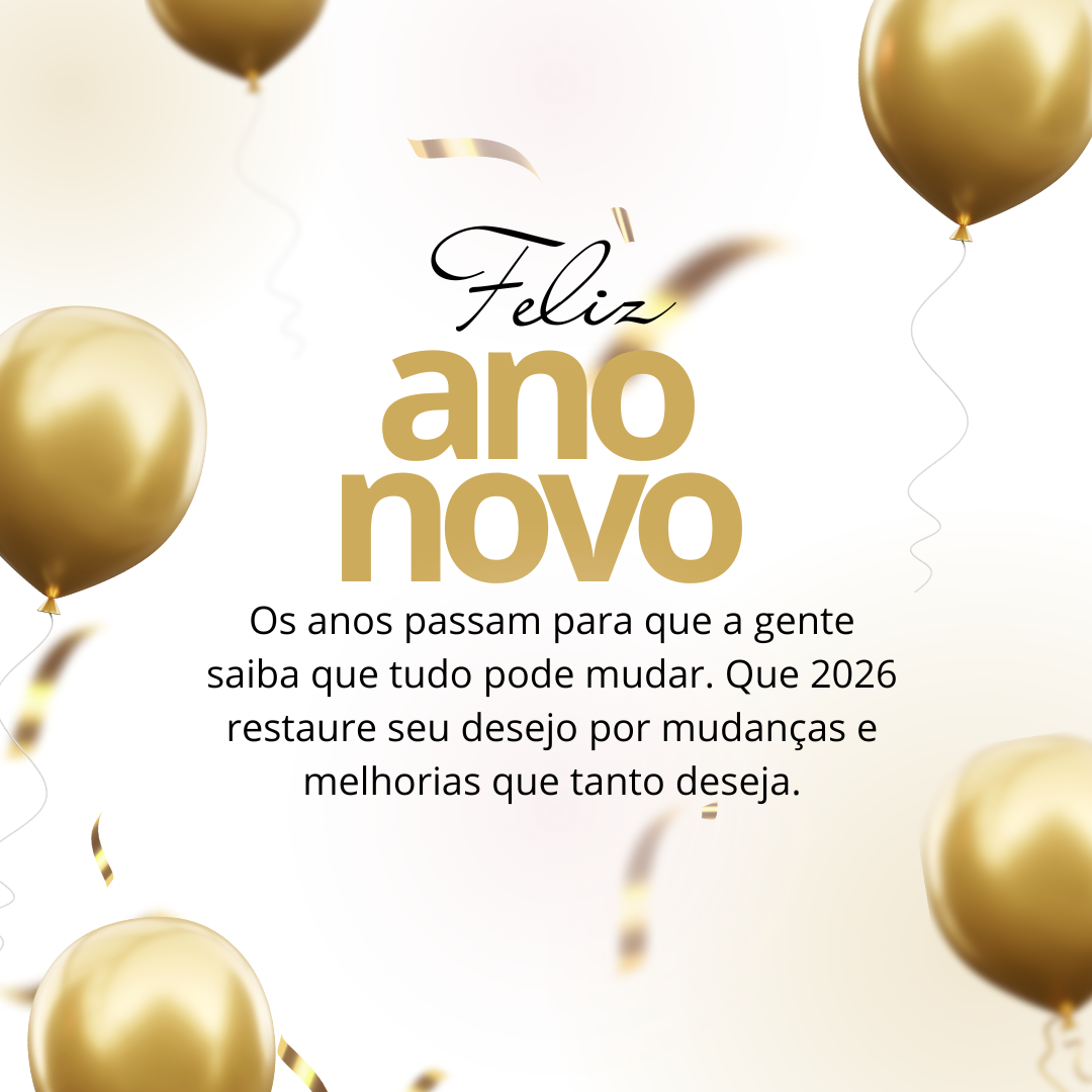 Os anos passam para que a gente saiba que tudo pode mudar. Que 2026 restaure seu desejo por mudanças e melhorias que tanto deseja. Feliz Ano Novo!