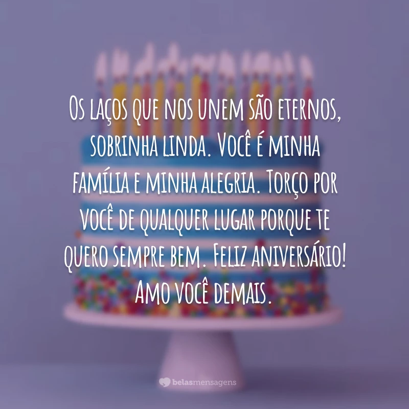 Os laços que nos unem são eternos, sobrinha linda. Você é minha família e minha alegria. Torço por você de qualquer lugar porque te quero sempre bem. Feliz aniversário! Amo você demais.