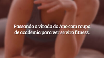 Passando a virada do Ano com roupa de academia para ver se viro fitness.