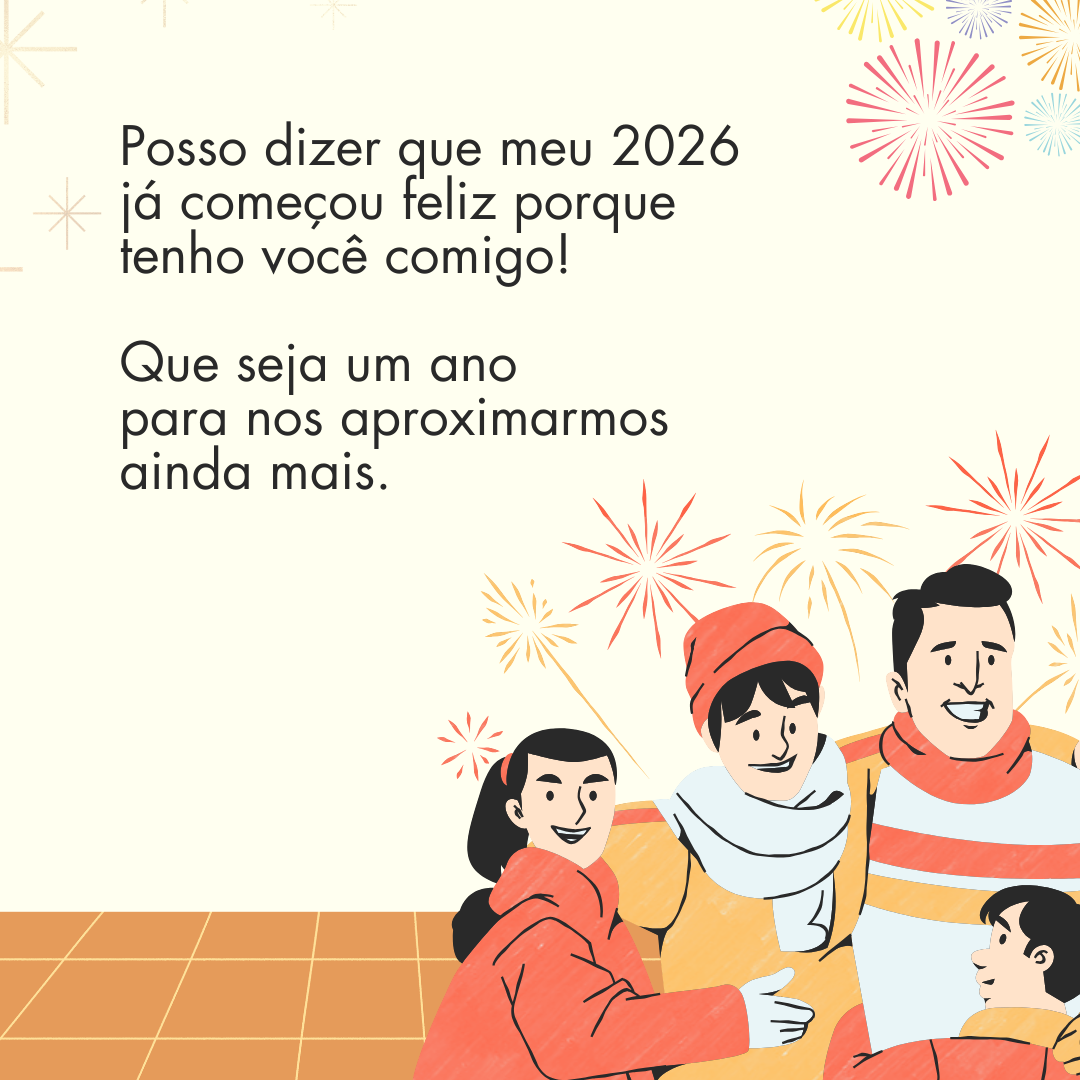 Posso dizer que meu 2026 já começou feliz porque tenho você comigo! Que seja um ano para nos aproximarmos ainda mais.