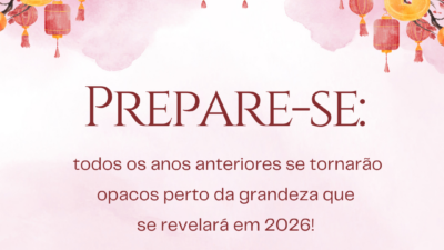 Prepare-se: todos os anos anteriores se tornarão opacos perto da grandeza que se revelará em 2026!