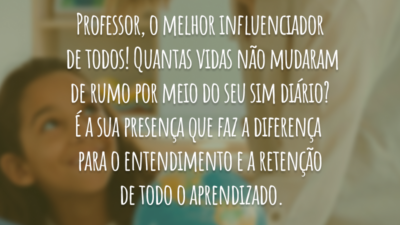 Professor, o melhor influenciador de todos! Quantas vidas não mudaram de rumo por meio do seu sim diário? Agradecemos por persistir em sala de aula. É a sua presença que faz a diferença para o entendimento e a retenção de todo o aprendizado.