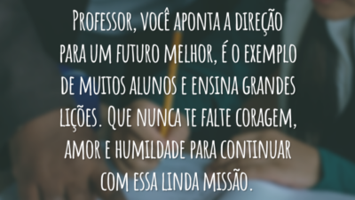Professor, você aponta a direção para um futuro melhor, é o exemplo de muitos alunos e ensina grandes lições. Que nunca te falte coragem, amor e humildade para continuar com essa linda missão.