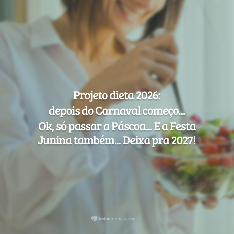 Projeto dieta 2026: depois do Carnaval começo... Ok, só passar a Páscoa... E a Festa Junina também... Deixa pra 2027!