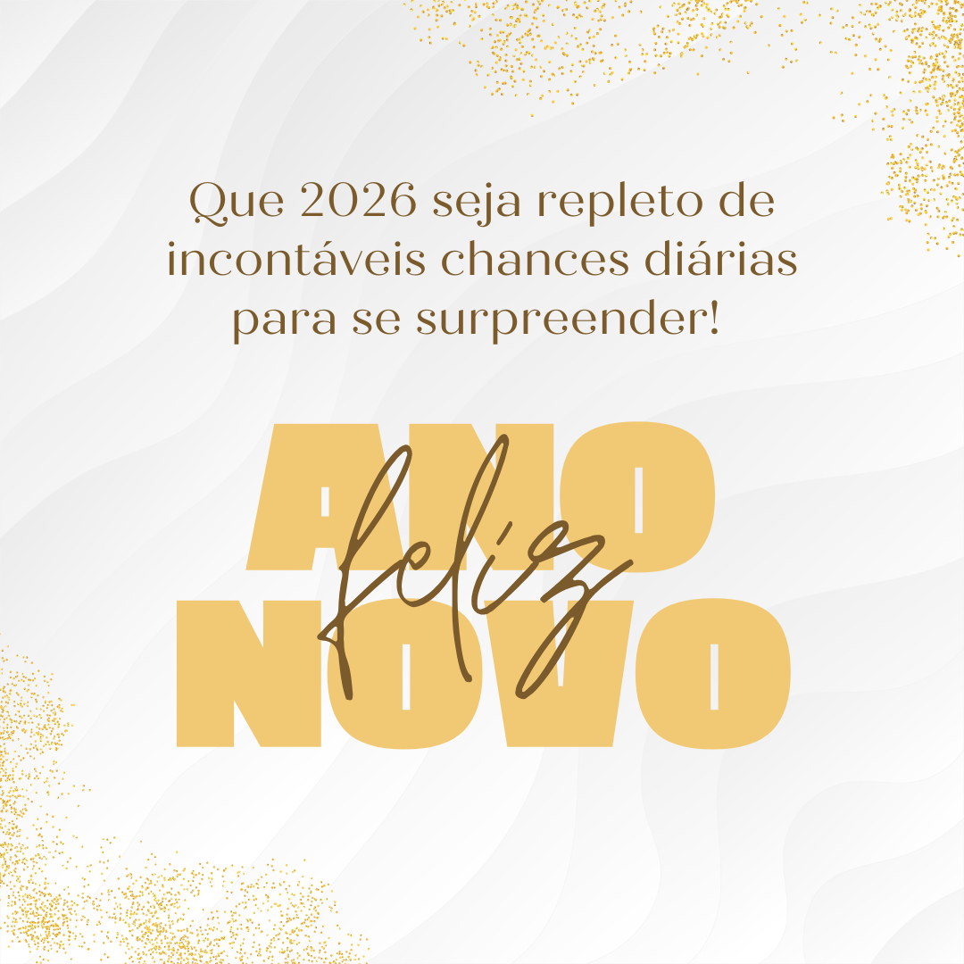 Que 2026 seja repleto de incontáveis chances diárias para se surpreender!