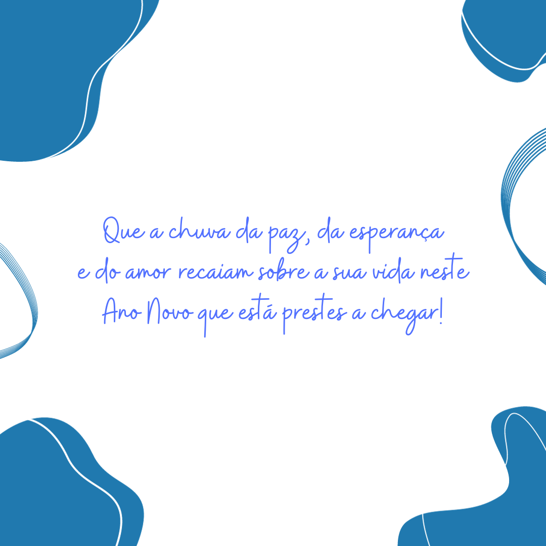 Que a chuva da paz, da esperança e do amor recaiam sobre a sua vida neste Ano Novo que está prestes a chegar!