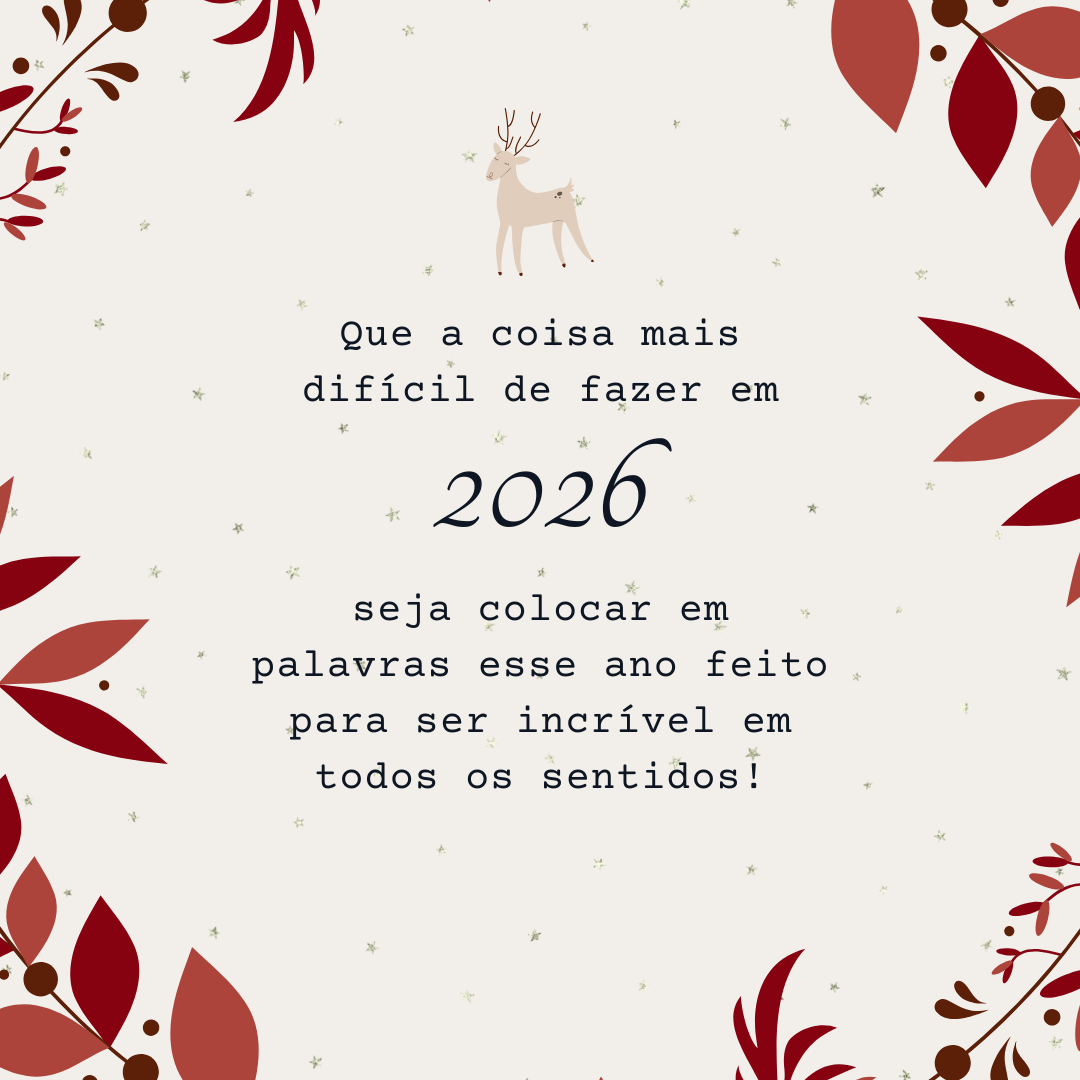 Que a coisa mais difícil de fazer em 2026 seja colocar em palavras esse ano feito para ser incrível em todos os sentidos!