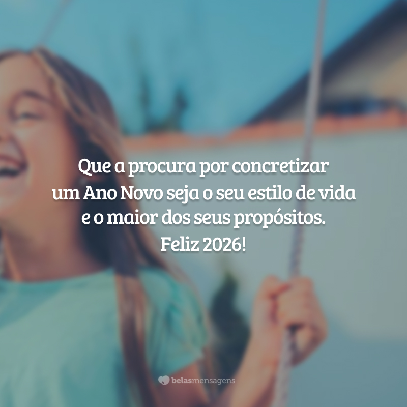 Que a procura por concretizar um Ano Novo seja o seu estilo de vida e o maior dos seus propósitos. Feliz 2026!
