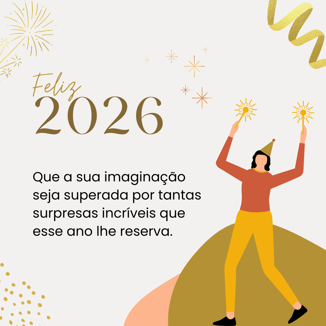 Que a sua imaginação seja superada por tantas surpresas incríveis que esse ano lhe reserva. Feliz 2026!