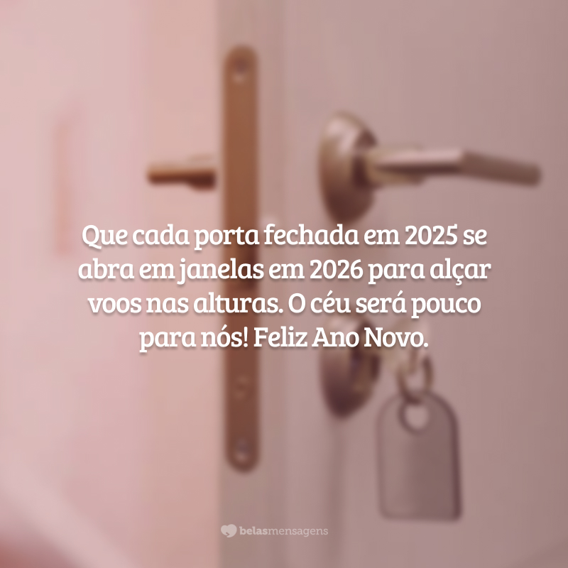 Que cada porta fechada em 2025 se abra em janelas em 2026 para alçar voos nas alturas. O céu será pouco para nós! Feliz Ano Novo.