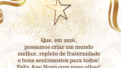 Que, em 2026, possamos criar um mundo melhor, repleto de fraternidade e bons sentimentos para todos! Feliz Ano Novo com novo olhar!
