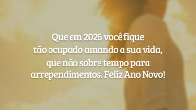 Que em 2026 você fique tão ocupado amando a sua vida, que não sobre tempo para arrependimentos. Feliz Ano Novo!