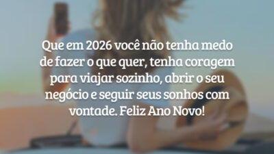 Que em 2026 você não tenha medo de fazer o que quer, tenha coragem para viajar sozinho, abrir o seu negócio e seguir seus sonhos com vontade. Feliz Ano Novo!