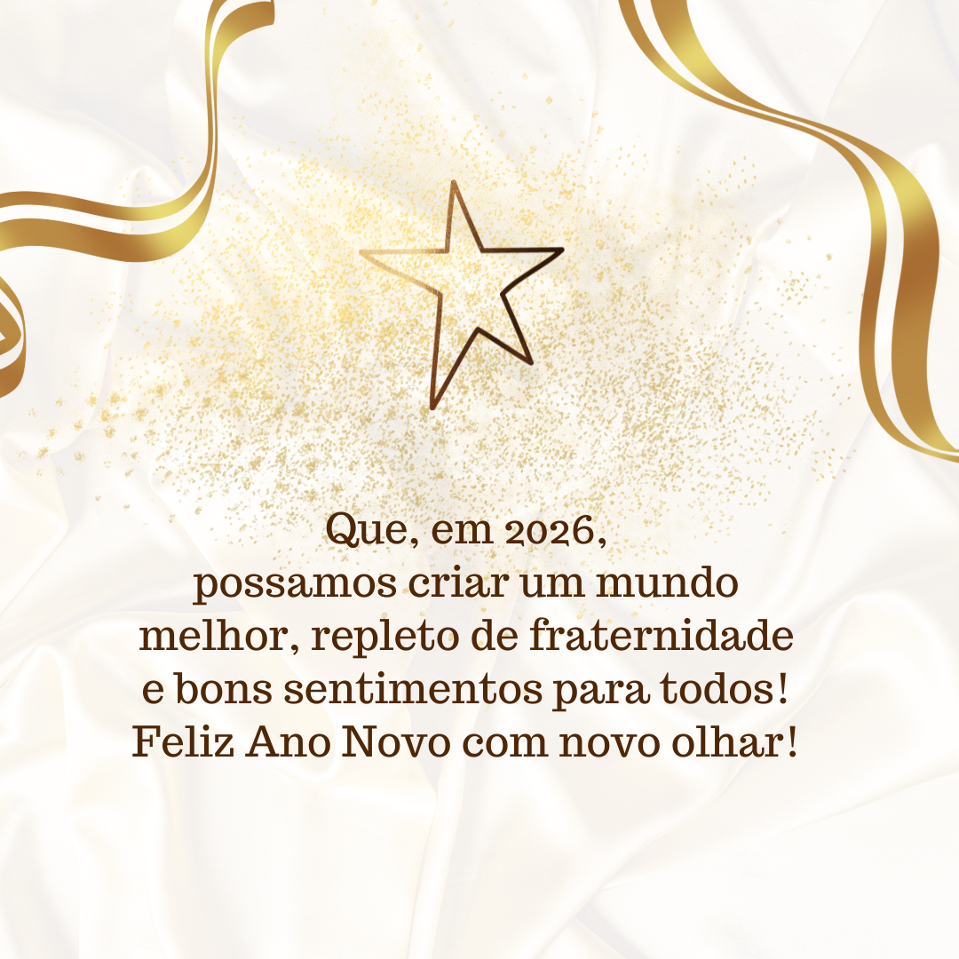 Que, em 2026, possamos criar um mundo melhor, repleto de fraternidade e bons sentimentos para todos! Feliz Ano Novo com novo olhar!