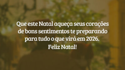 Que este Natal aqueça seus corações de bons sentimentos te preparando para tudo o que virá em 2026. Feliz Natal!