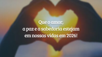 Que o amor, a paz e a sabedoria estejam em nossas vidas em 2026!